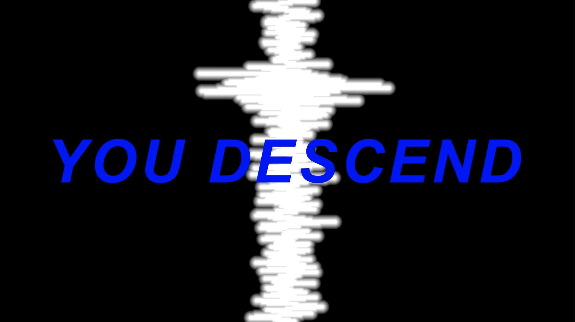an image of blue text 'YOU DESCEND' sits on top of a white visualization of sound. The background is black.